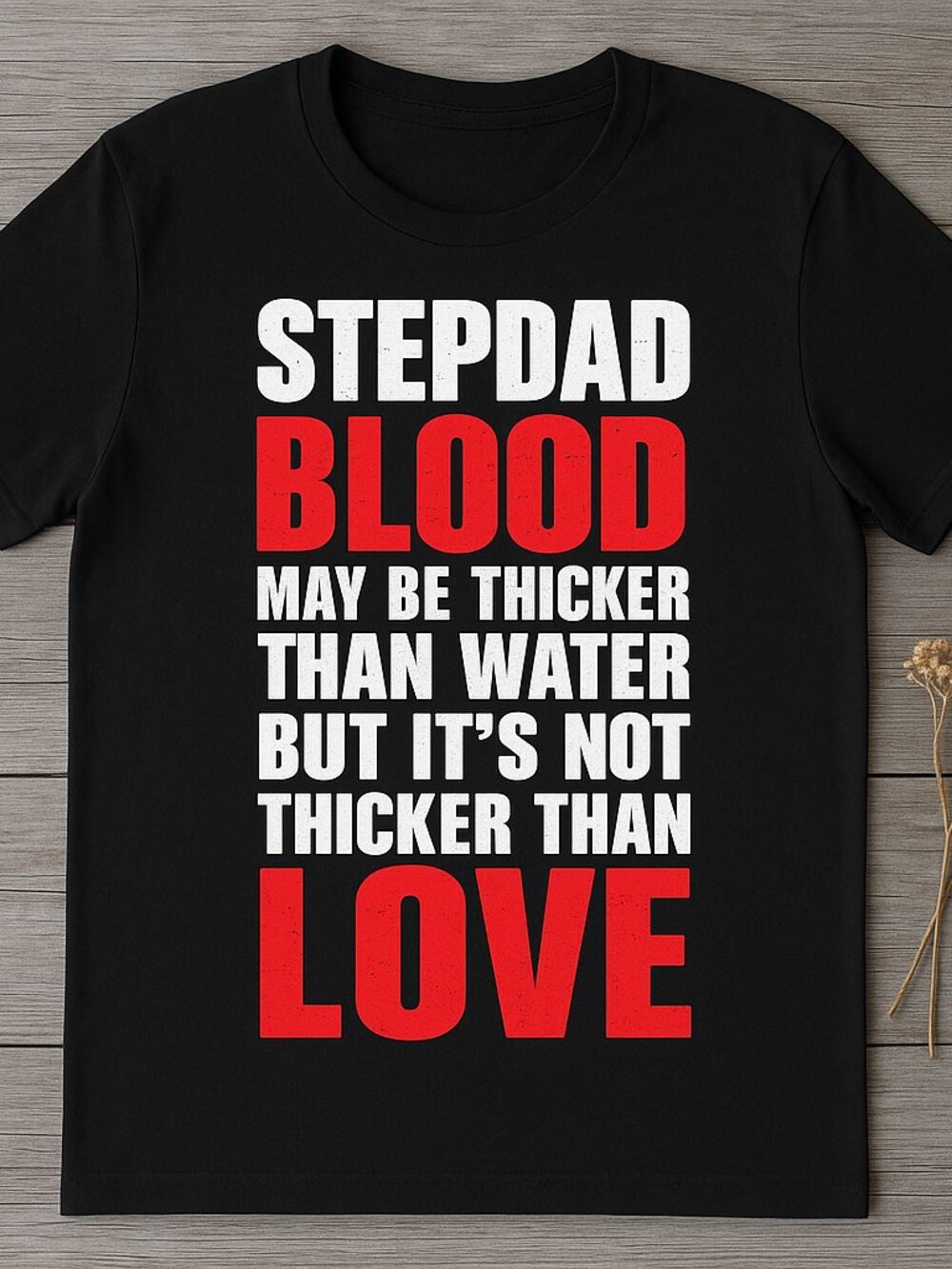 Stepdad Blood May Be Thicker Than Water But Not Thicker Than Love Tee